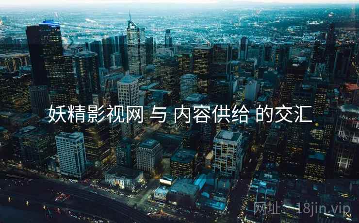 妖精影视网 与 内容供给 的交汇