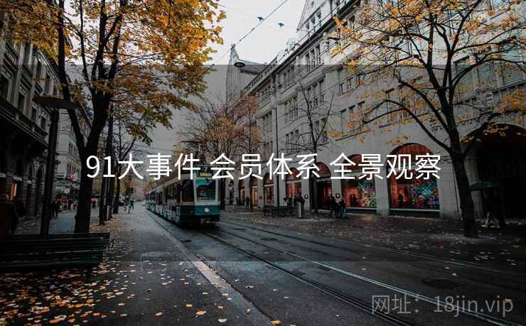 91大事件 会员体系 全景观察